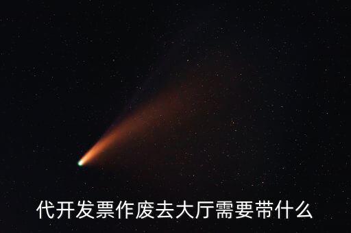 地稅大廳申報(bào)作廢需要什么資料，代開發(fā)票作廢去大廳需要帶什么