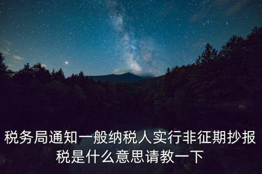 什么是非征期抄報稅，請教抄稅處理中什么是征期與非征期謝謝大家