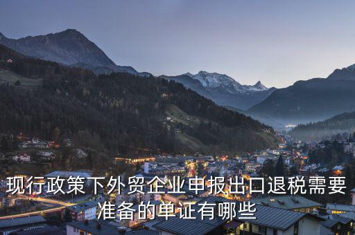 申報退稅的出口單據(jù)是什么，現(xiàn)行政策下外貿企業(yè)申報出口退稅需要準備的單證有哪些