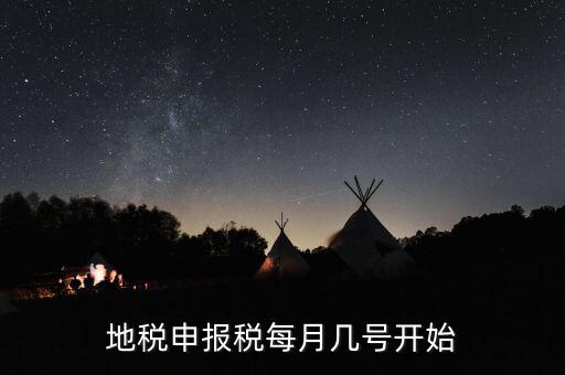 地稅每月什么時候申報，地稅申報稅每月幾號開始