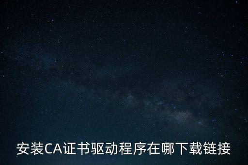 下載安徽地稅ca驅(qū)動(dòng)是什么，安裝CA證書驅(qū)動(dòng)程序在哪下載鏈接