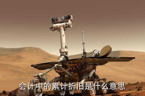 會計折舊什么意思，會計中折舊是什么意思