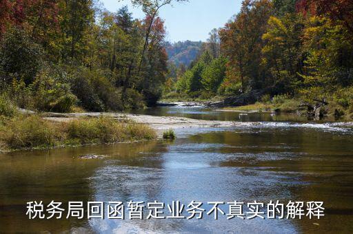 地稅局復(fù)函什么意思，稅務(wù)局回函暫定業(yè)務(wù)不真實(shí)的解釋