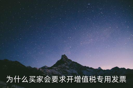 為什么要開增值稅，為什么買家會要求開增值稅專用發(fā)票