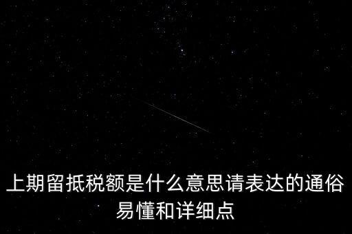 上期留抵稅額是什么意思請表達的通俗易懂和詳細(xì)點