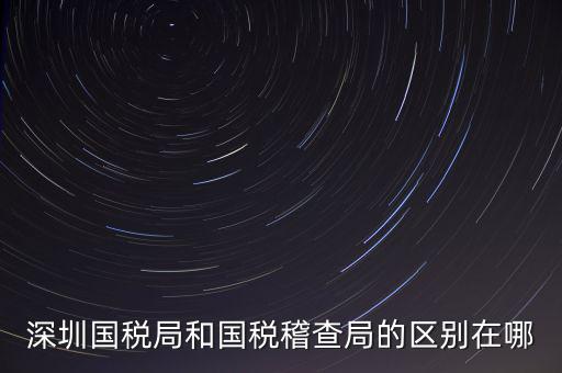 深圳國稅局干什么的，深圳龍華國稅的全稱是什么謝謝