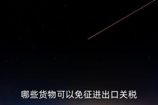 哪些貨物可以免征進出口關稅
