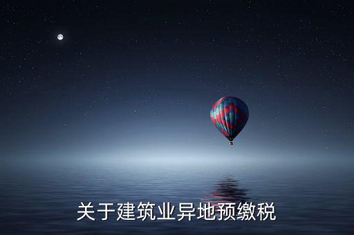 異地預(yù)繳稅是什么意思，工程項(xiàng)目外地預(yù)繳稅一般計(jì)稅