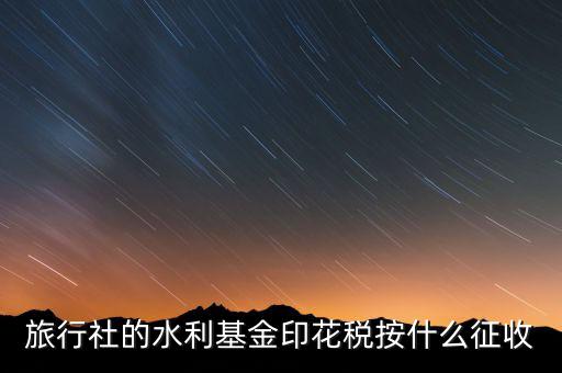 水利基金 印花稅各按什么繳，一般納稅人都交哪些稅印花稅和水利基金教育費(fèi)附加城建稅稅率