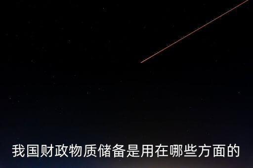 什么是財(cái)政儲(chǔ)備，我國財(cái)政物質(zhì)儲(chǔ)備是用在哪些方面的