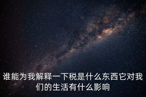 稅源結(jié)構(gòu)是什么意思，誰能為我解釋一下稅是什么東西它對(duì)我們的生活有什么影響