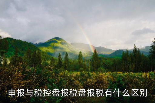 什么是申報(bào)盤，申報(bào)與稅控盤報(bào)稅盤報(bào)稅有什么區(qū)別