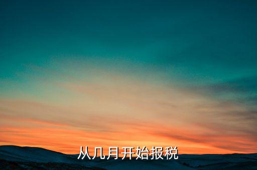 稅務每月什么時候報稅，從幾月開始報稅