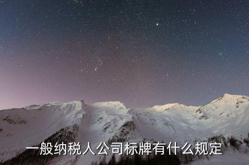 納稅人標志是什么，一般納稅人公司標牌有什么規(guī)定