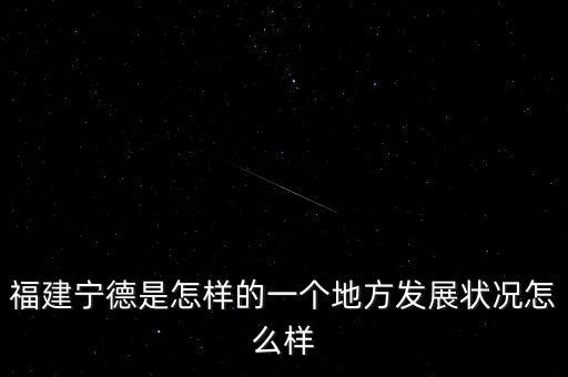 福建寧德是怎樣的一個地方發(fā)展?fàn)顩r怎么樣