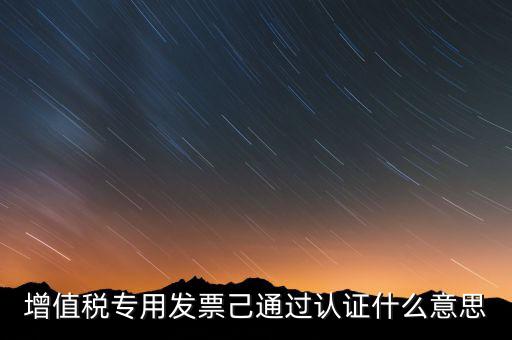 發(fā)票已經(jīng)認(rèn)證什么意思，什么叫做發(fā)票認(rèn)證呀