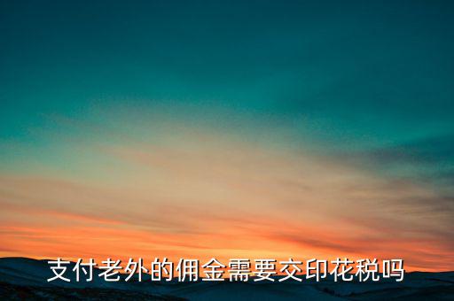 付境外傭金要交什么稅，國(guó)外支付給我的傭金需要交什么稅交多少