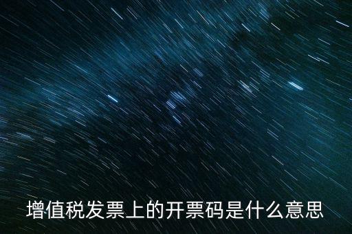 開票二維碼是什么意思，增值稅發(fā)票上的開票碼是什么意思