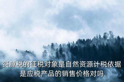 資源稅什么依據(jù)申報(bào)，資源稅怎樣計(jì)算計(jì)稅依據(jù)是什么麻煩詳細(xì)講解謝謝