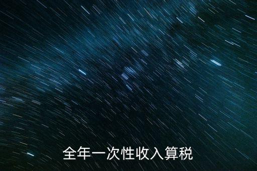 全年的一次性報(bào)稅 是什么稅種，納稅申報(bào)是一年申報(bào)一次