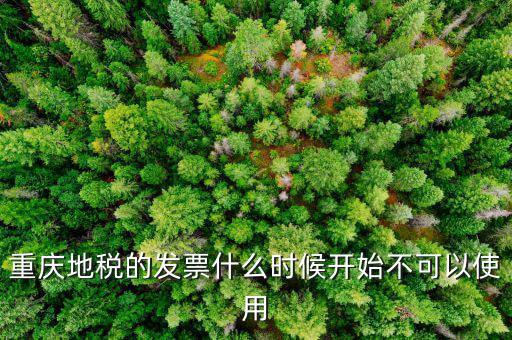 地稅通用發(fā)票什么時(shí)候不能用了，重慶地稅的發(fā)票什么時(shí)候開(kāi)始不可以使用