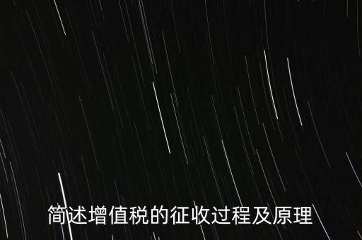 如何征收增值稅，簡述增值稅的征收過程及原理