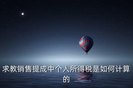銷(xiāo)售傭金個(gè)稅如何計(jì)算，傭金的稅率怎么算的啊是10