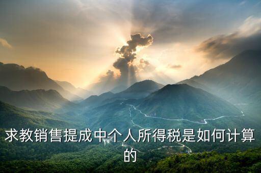 銷(xiāo)售傭金個(gè)稅如何計(jì)算公式，傭金的稅率怎么算的啊是10