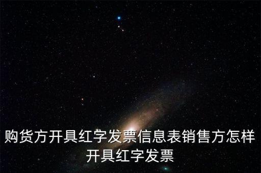 銷方如何開紅字信息表，購貨方開具紅字發(fā)票信息表銷售方怎樣開具紅字發(fā)票