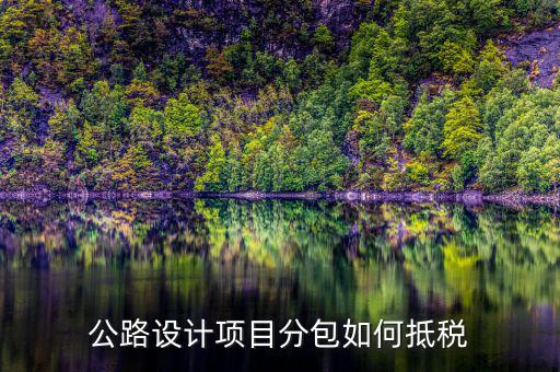 分包抵稅如何 填報，建筑工程 分包 非建筑企業(yè) 稅金 如何抵扣