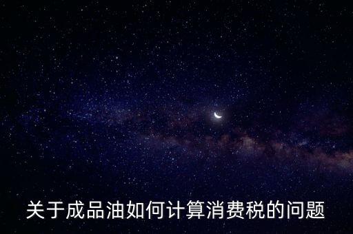 成品油消費稅如何申報，成品油消費稅