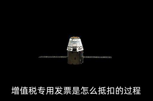 專票如何做抵扣，增值稅專用發(fā)票是怎么抵扣的過程