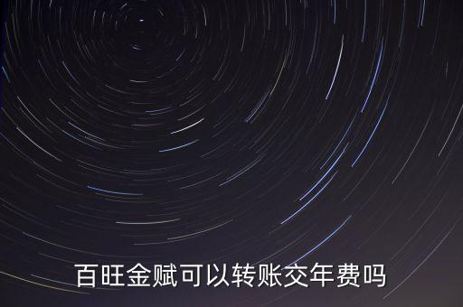 百旺如何交年費，百旺金賦可以轉(zhuǎn)賬交年費嗎