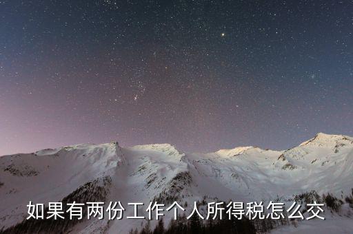 有兩處收入如何交個稅，如果有兩份工作個人所得稅怎么交