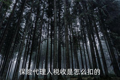 保險(xiǎn)代理人的個(gè)稅如何代扣，保險(xiǎn)代理人稅收是怎么扣的