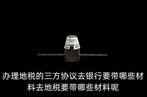 地稅的三方協(xié)議如何辦，去地稅局辦理三方協(xié)議具體需要帶什么