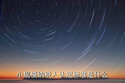 如何確定小規(guī)模納稅人，怎樣確定自己是小規(guī)模納稅人還是一般納稅人呢