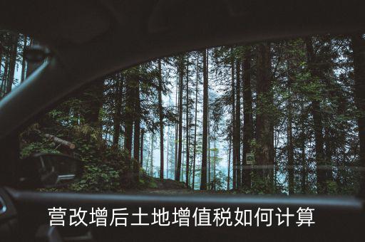 營改增后土地成本如何扣除，營改增后土地增值稅如何計(jì)算