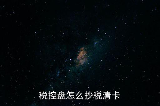 稅盤如何抄報(bào)稅，稅控盤怎么抄稅清卡