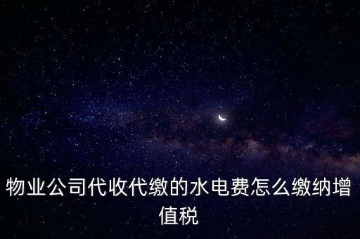 物業(yè)管理 水費(fèi) 如何 繳稅，物業(yè)管理服務(wù)中收取的自來水水費(fèi)如何繳納