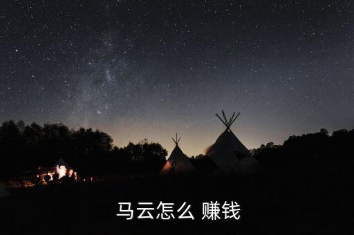 馬云怎么樣賺錢(qián),有錢(qián)沒(méi)錢(qián)!馬云的錢(qián)從哪里來(lái)?