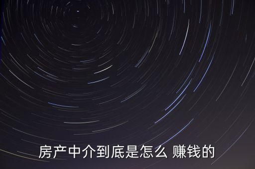 房產(chǎn)中介到底是怎么 賺錢(qián)的