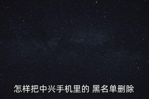 zte黑名單怎么取消,如何添加和刪除手機(jī)騷擾黑名單?