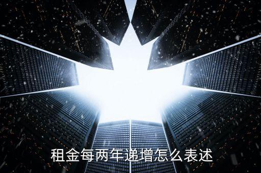  租金每兩年遞增怎么表述