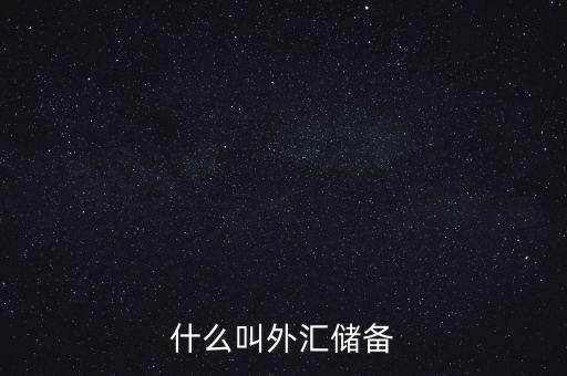 什么叫做外匯儲(chǔ)備，什么叫外匯儲(chǔ)備