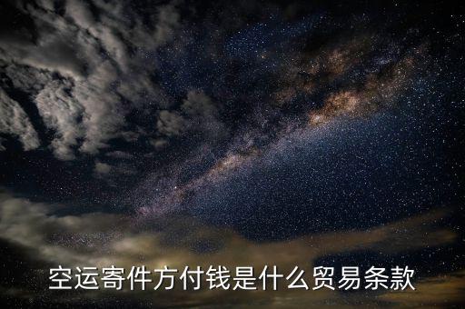 空運(yùn)用什么貿(mào)易條款，空運(yùn)寄件方付錢是什么貿(mào)易條款