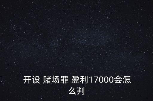  開設(shè) 賭場罪 盈利17000會(huì)怎么判