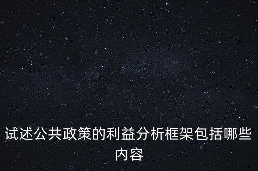 什么是政策框架，試述公共政策的利益分析框架包括哪些內(nèi)容
