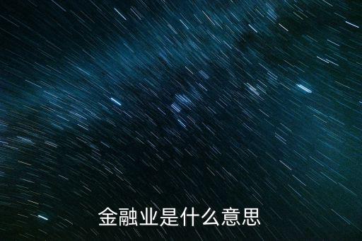 什么是金融業(yè)，金融業(yè)是什么意思