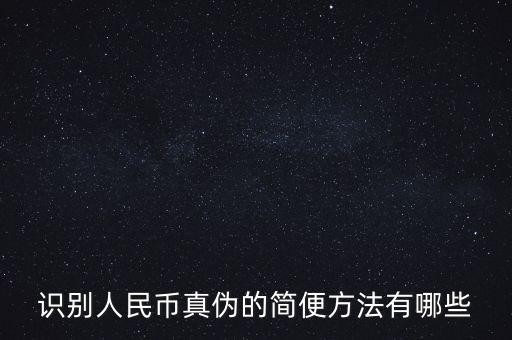 有沒有什么軟化驗證人民幣真的，請問辯別人民幣真假最直接最有效最方便的方法有哪些生手容易